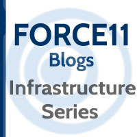 FORCE11 Blogs: Infrastructure Series